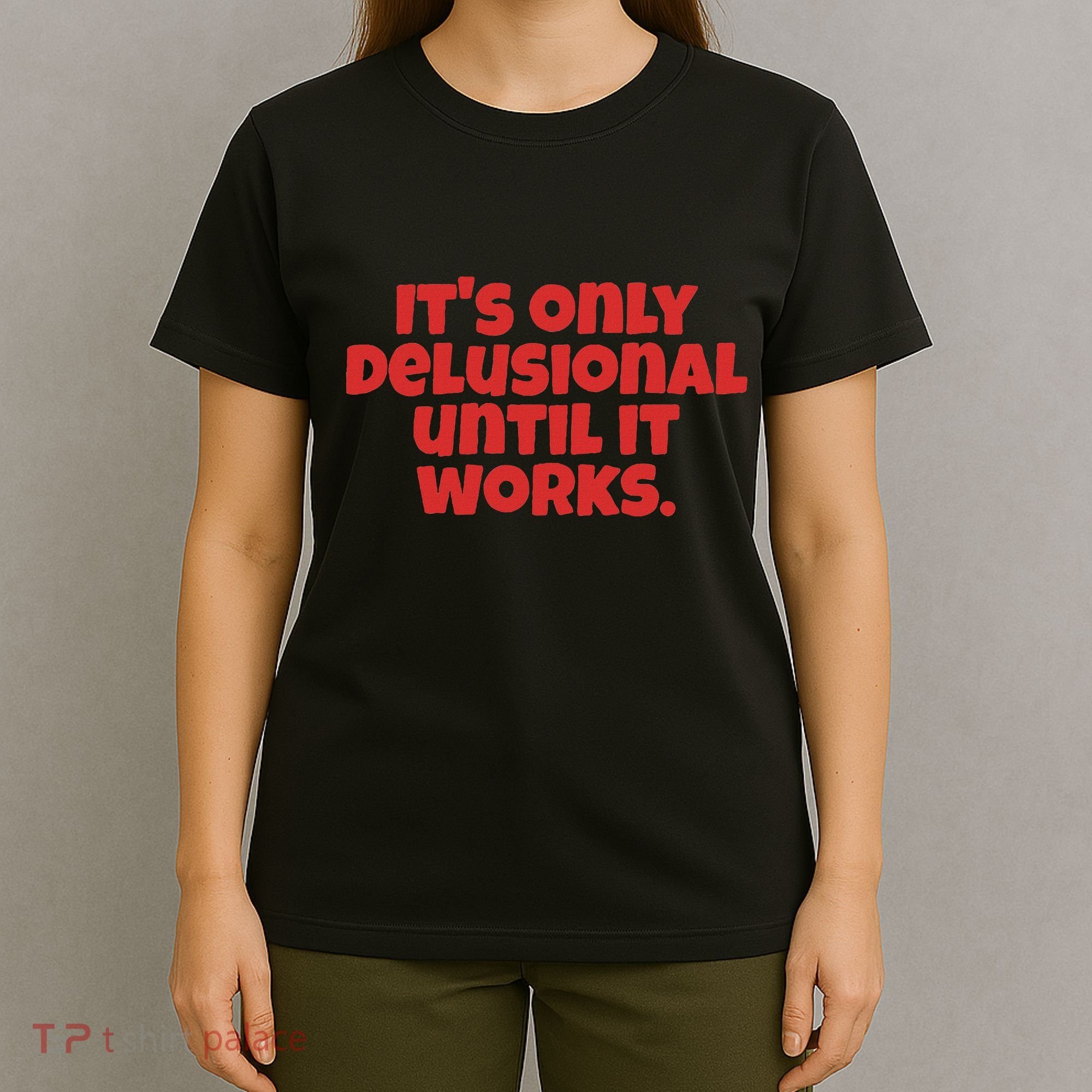 ItS Only Delusional Until It Works Inspiration T-Shirt