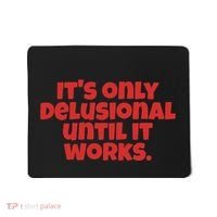 ItS Only Delusional Until It Works Inspiration Mousepad thumb 0