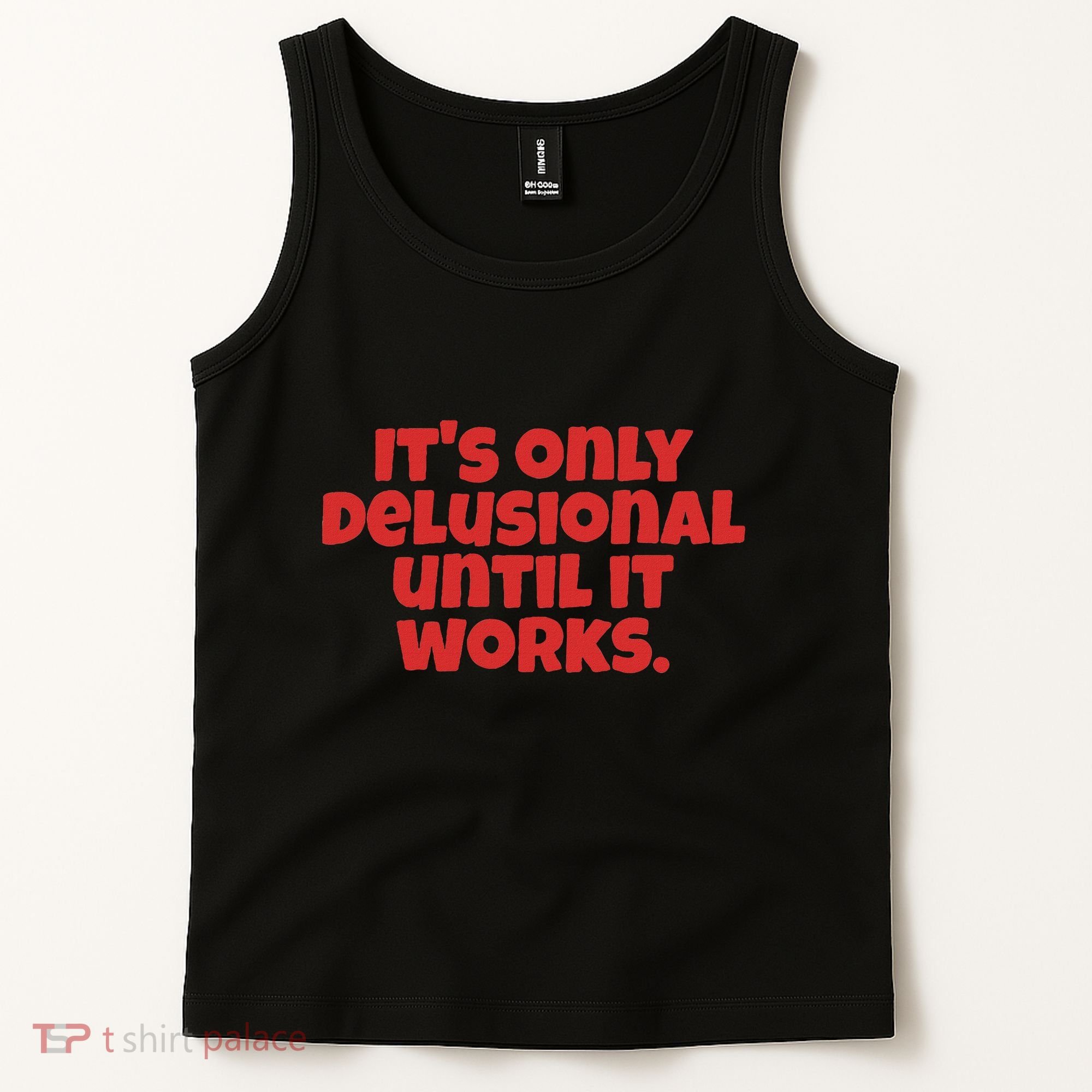 ItS Only Delusional Until It Works Inspiration Tank Top