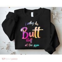 I Only Do Butt Stuff At The Gym Funny Fitness Sweatshirt thumb 2