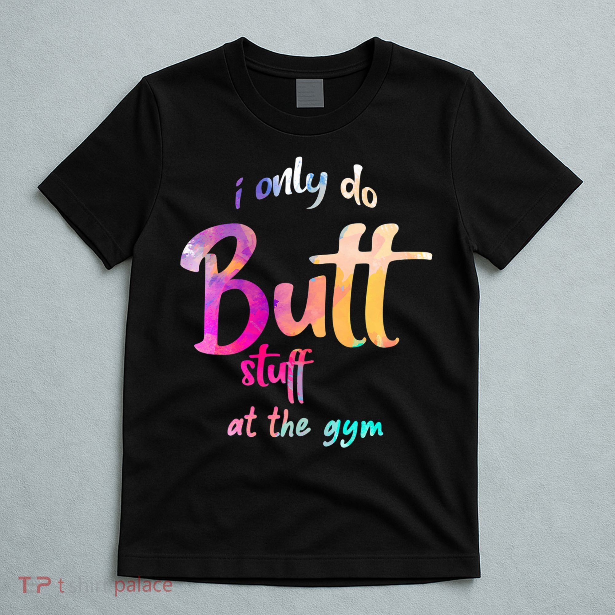 I Only Do Butt Stuff At The Gym Funny Fitness T-Shirt