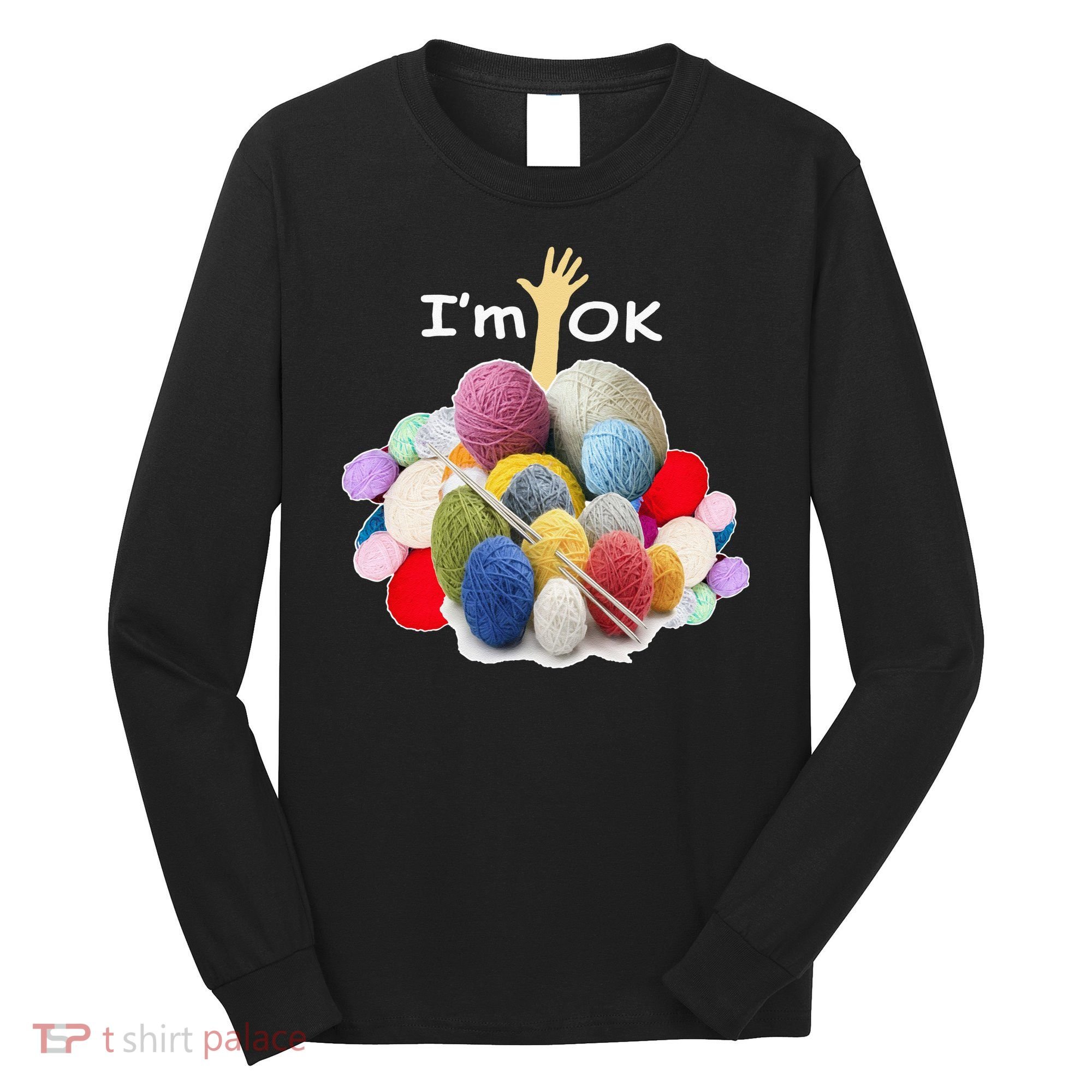 I’m Ok Funny Crochet And Knitting Yarn Mess Long Sleeve Shirt