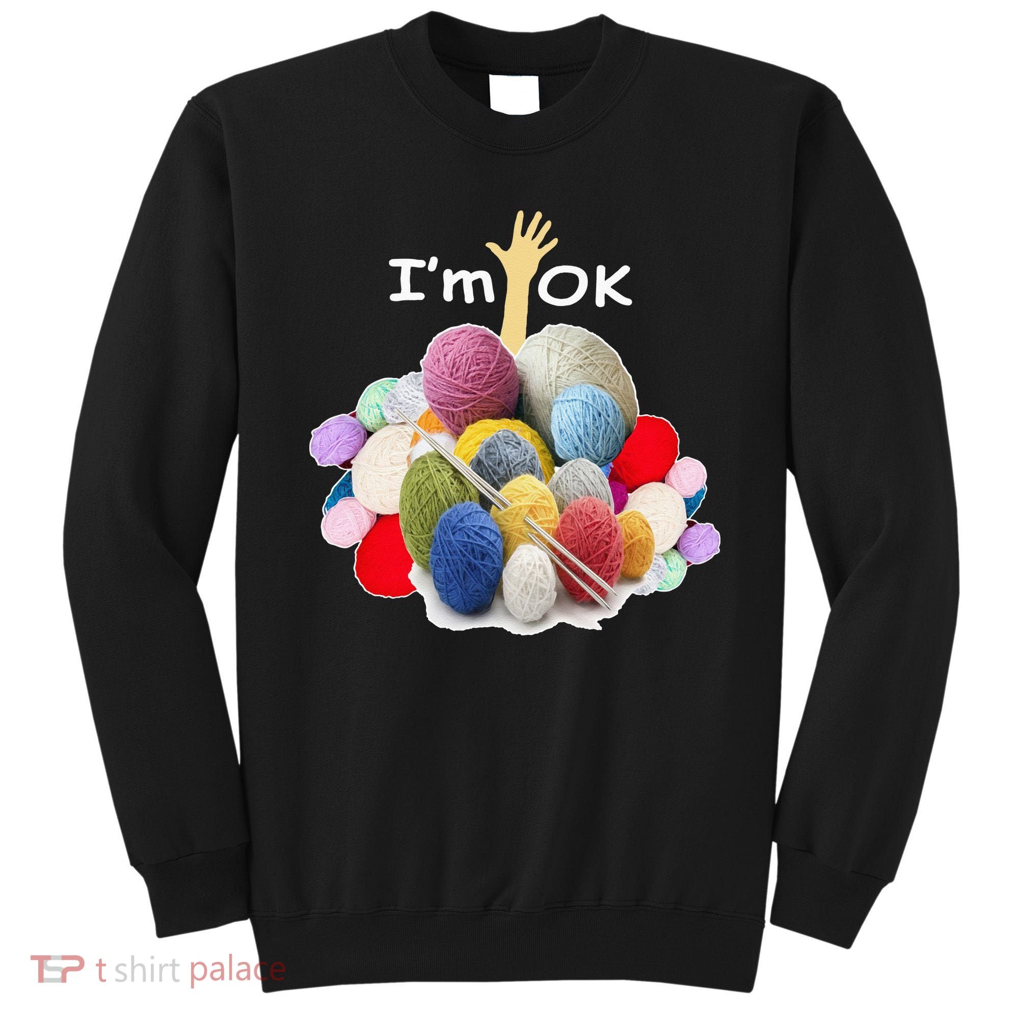 I’m Ok Funny Crochet And Knitting Yarn Mess Sweatshirt