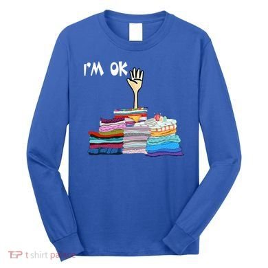 I'm Ok Funny Sewing Lover Sewer Fabric Sewing Seamstress Meaningful Gift Long Sleeve Shirt
