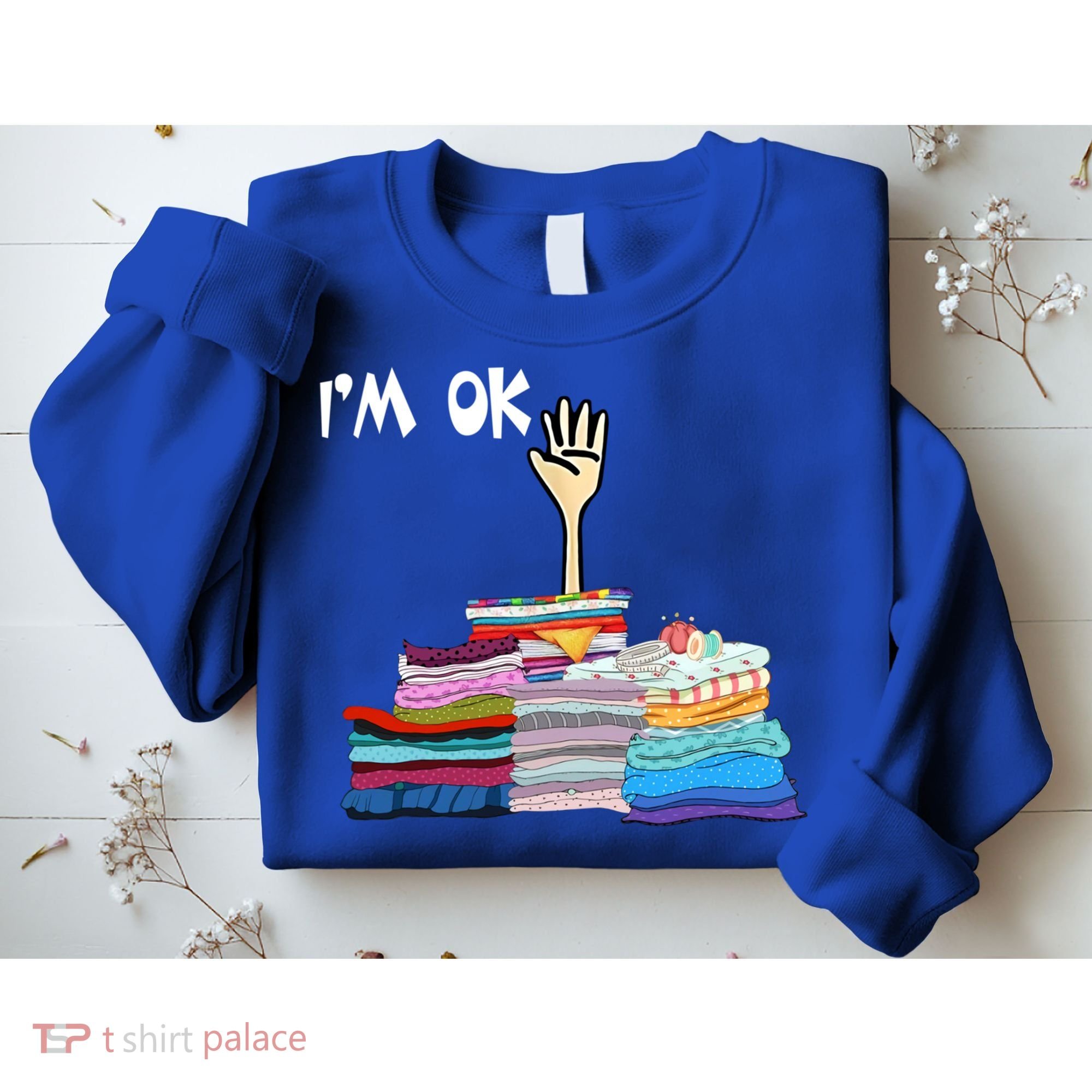 I'm Ok Funny Sewing Lover Sewer Fabric Sewing Seamstress Meaningful Gift Sweatshirt