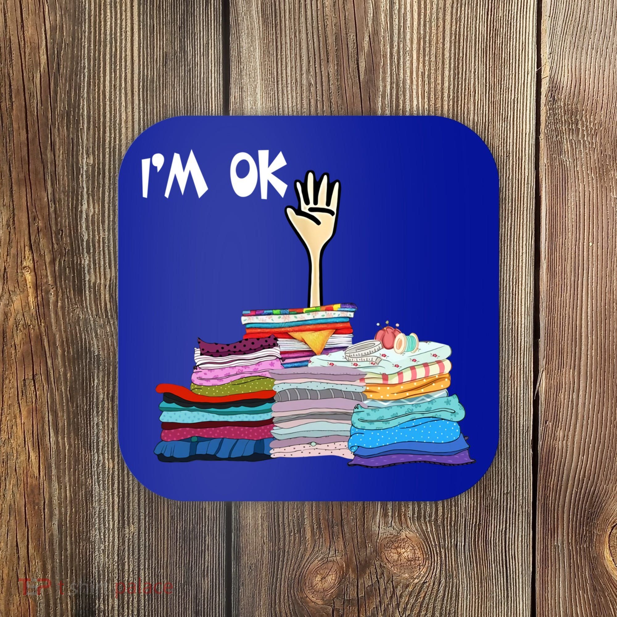 I'm Ok Funny Sewing Lover Sewer Fabric Sewing Seamstress Meaningful Gift Coaster