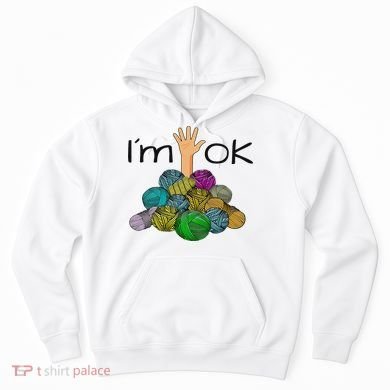 I’m Ok Funny Crochet And Knitting Yarn Mess Hoodie