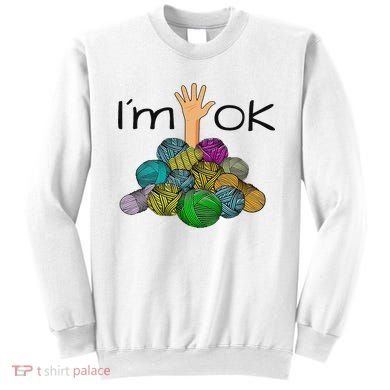 I’m Ok Funny Crochet And Knitting Yarn Mess Sweatshirt