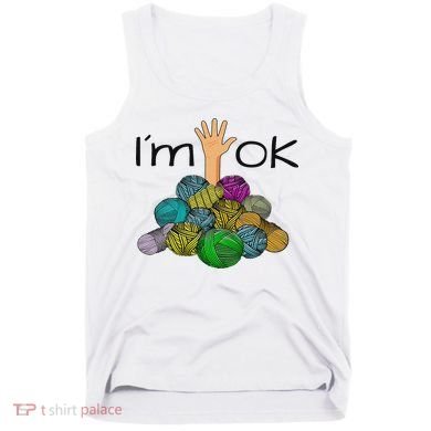 I’m Ok Funny Crochet And Knitting Yarn Mess Tank Top