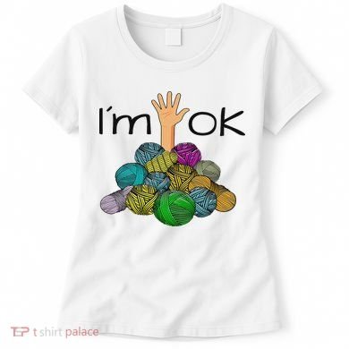I’m Ok Funny Crochet And Knitting Yarn Mess Women's T-Shirt