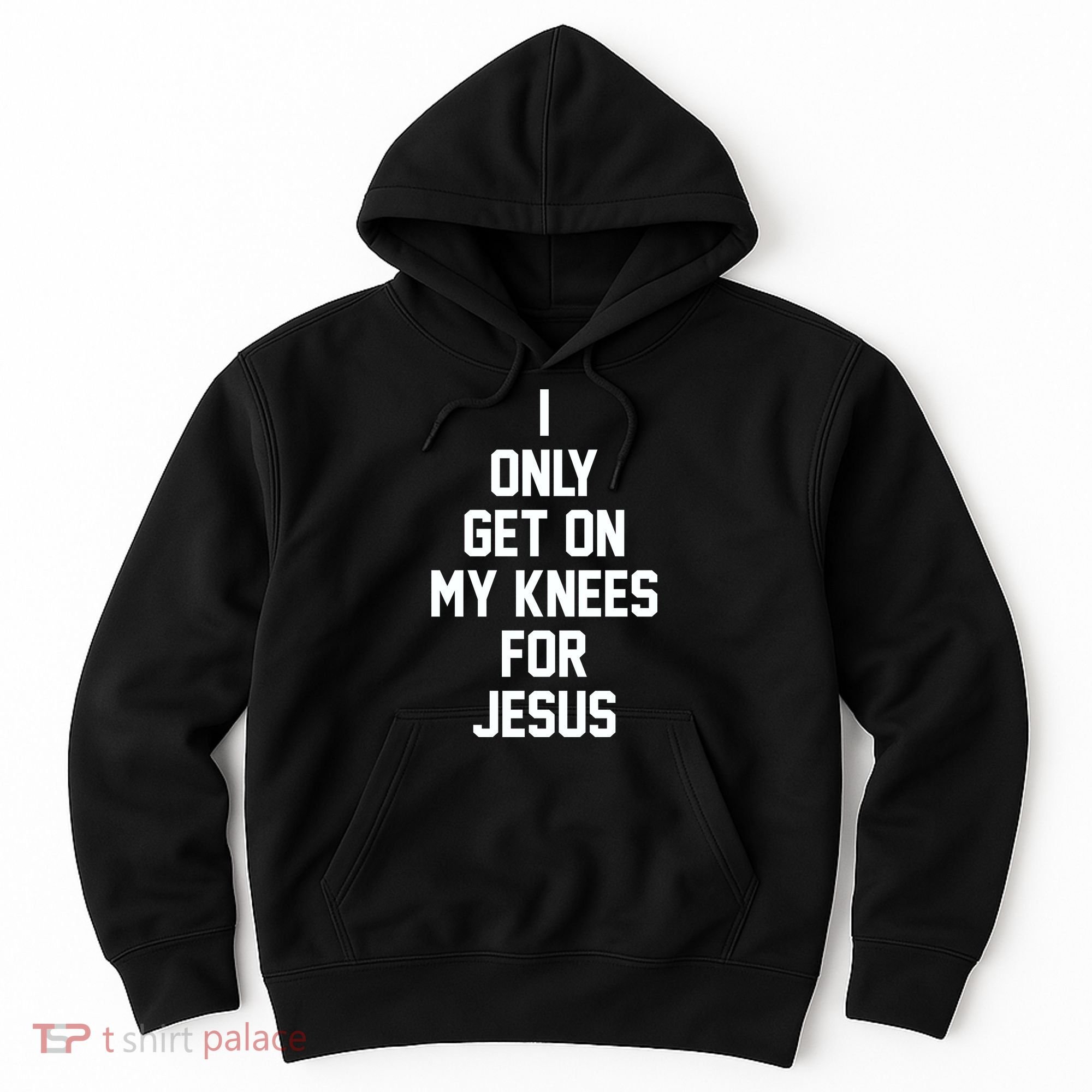 I Only Get On My Knees For Jesus Hoodie