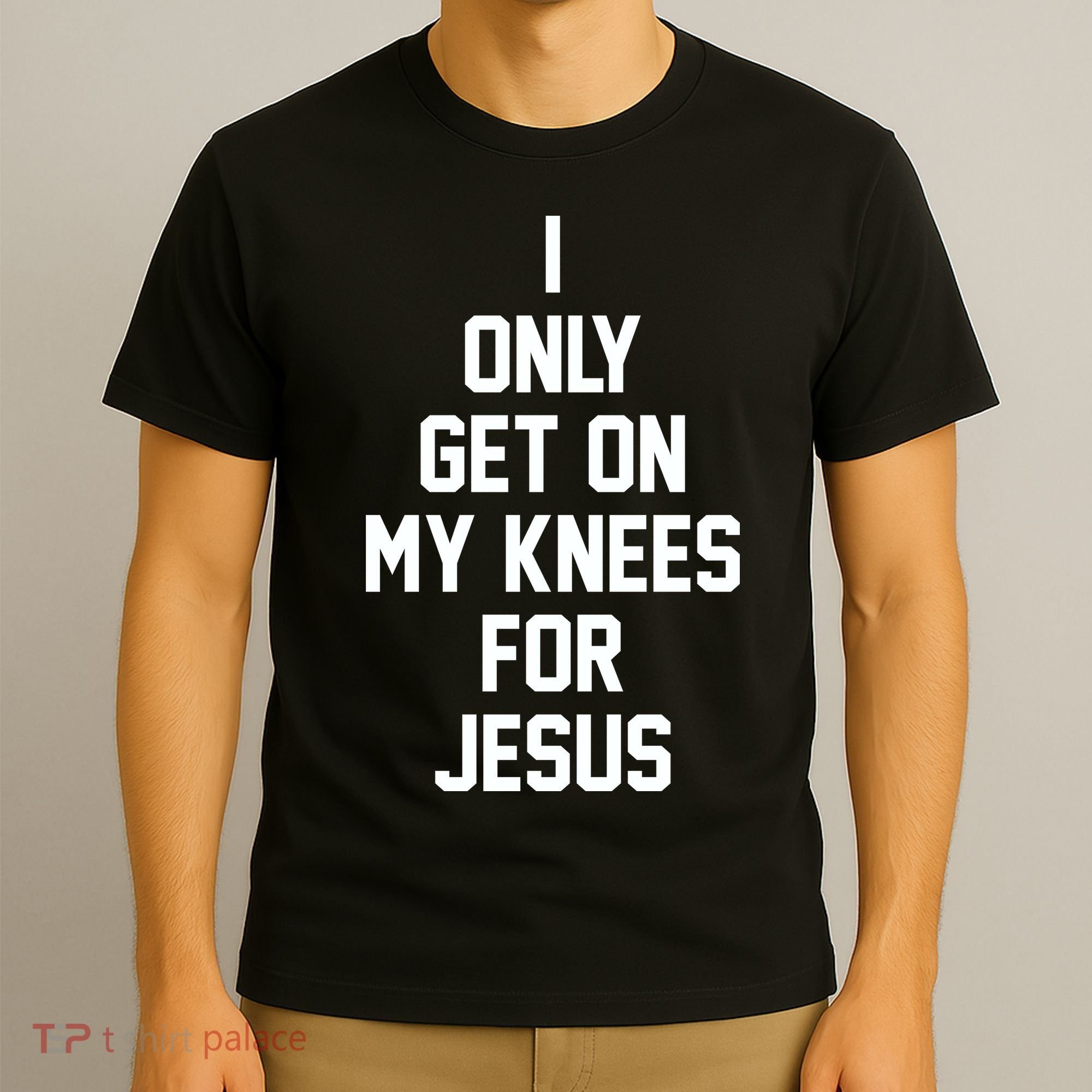 I Only Get On My Knees For Jesus T-Shirt