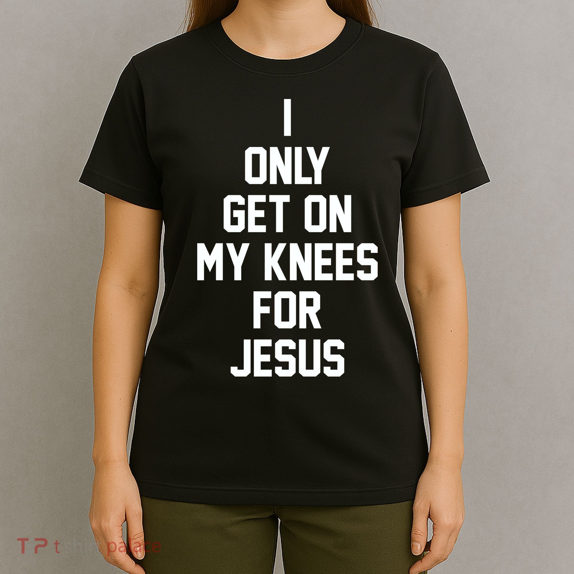 I Only Get On My Knees For Jesus T-Shirt