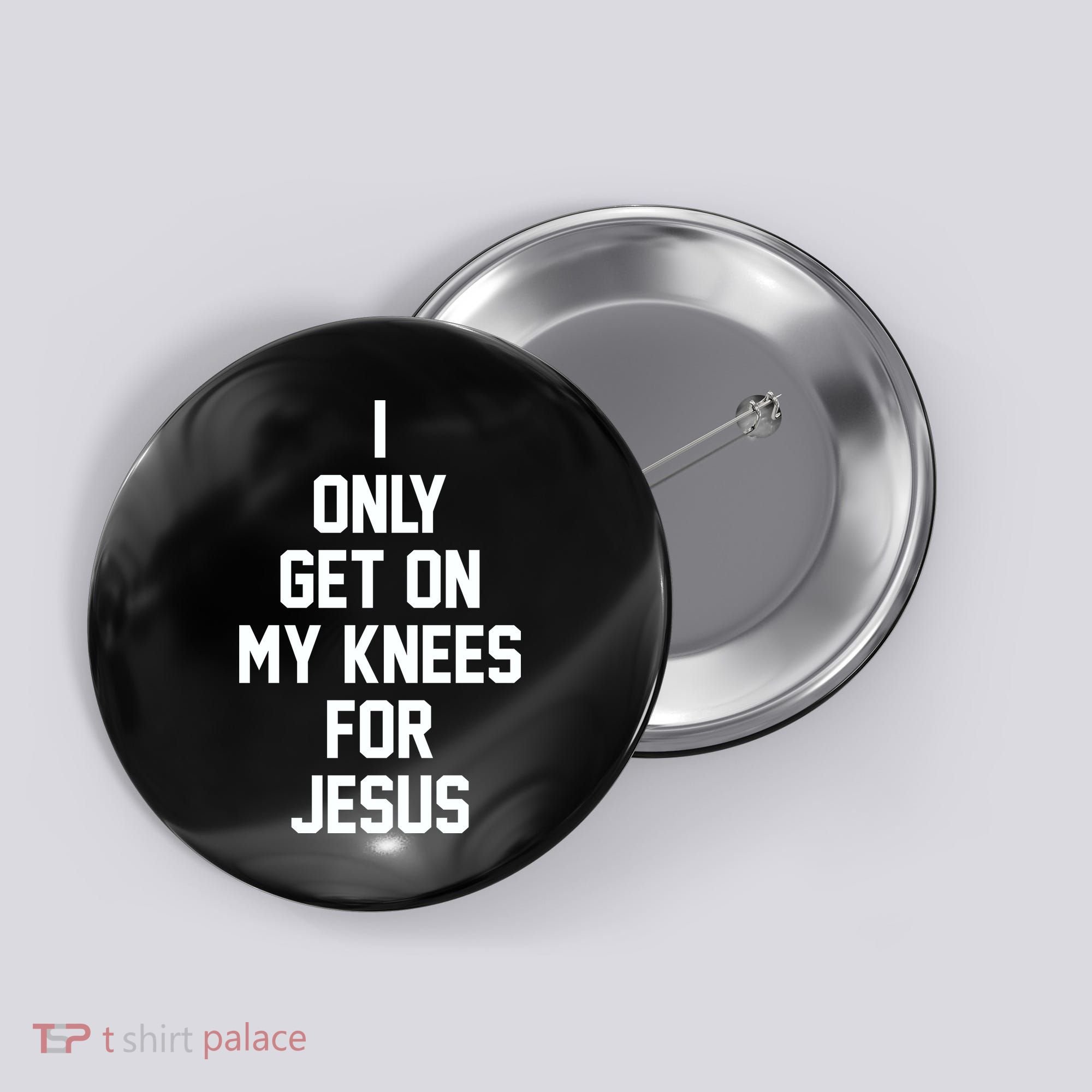 I Only Get On My Knees For Jesus Button