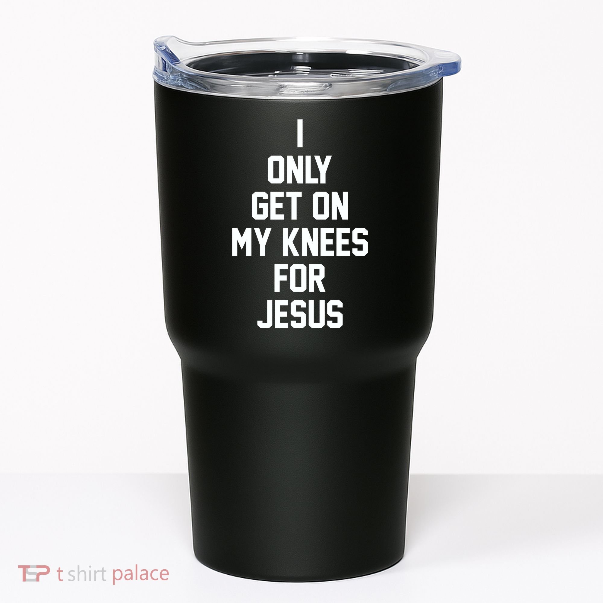 I Only Get On My Knees For Jesus Tumbler