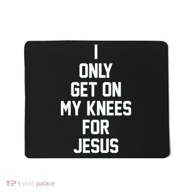 I Only Get On My Knees For Jesus Mousepad