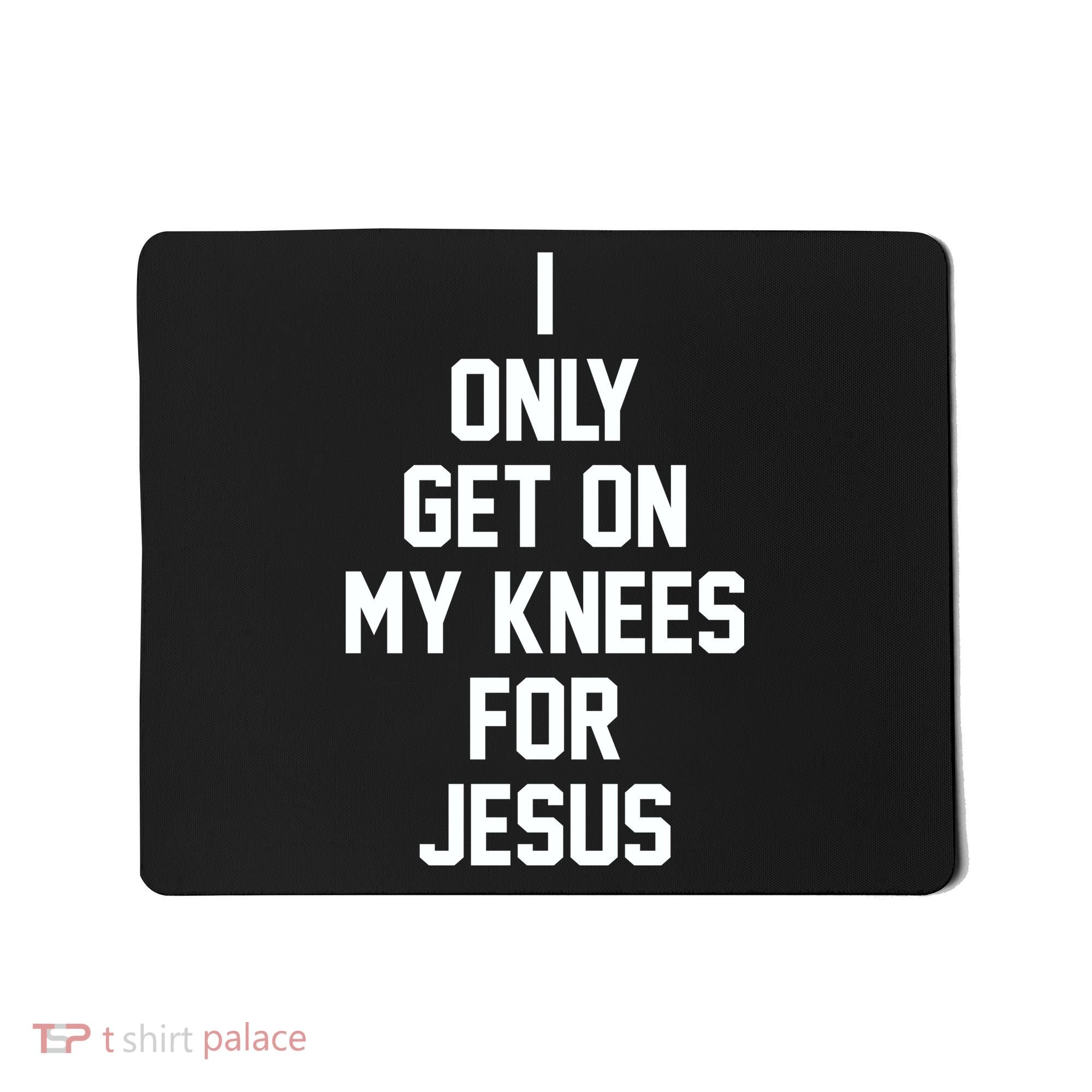 I Only Get On My Knees For Jesus Mousepad
