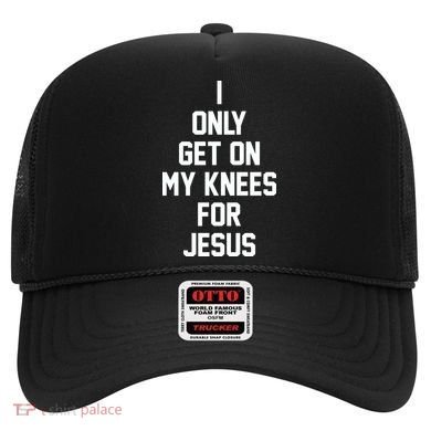 I Only Get On My Knees For Jesus Hat