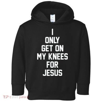 I Only Get On My Knees For Jesus Toddler Hoodie