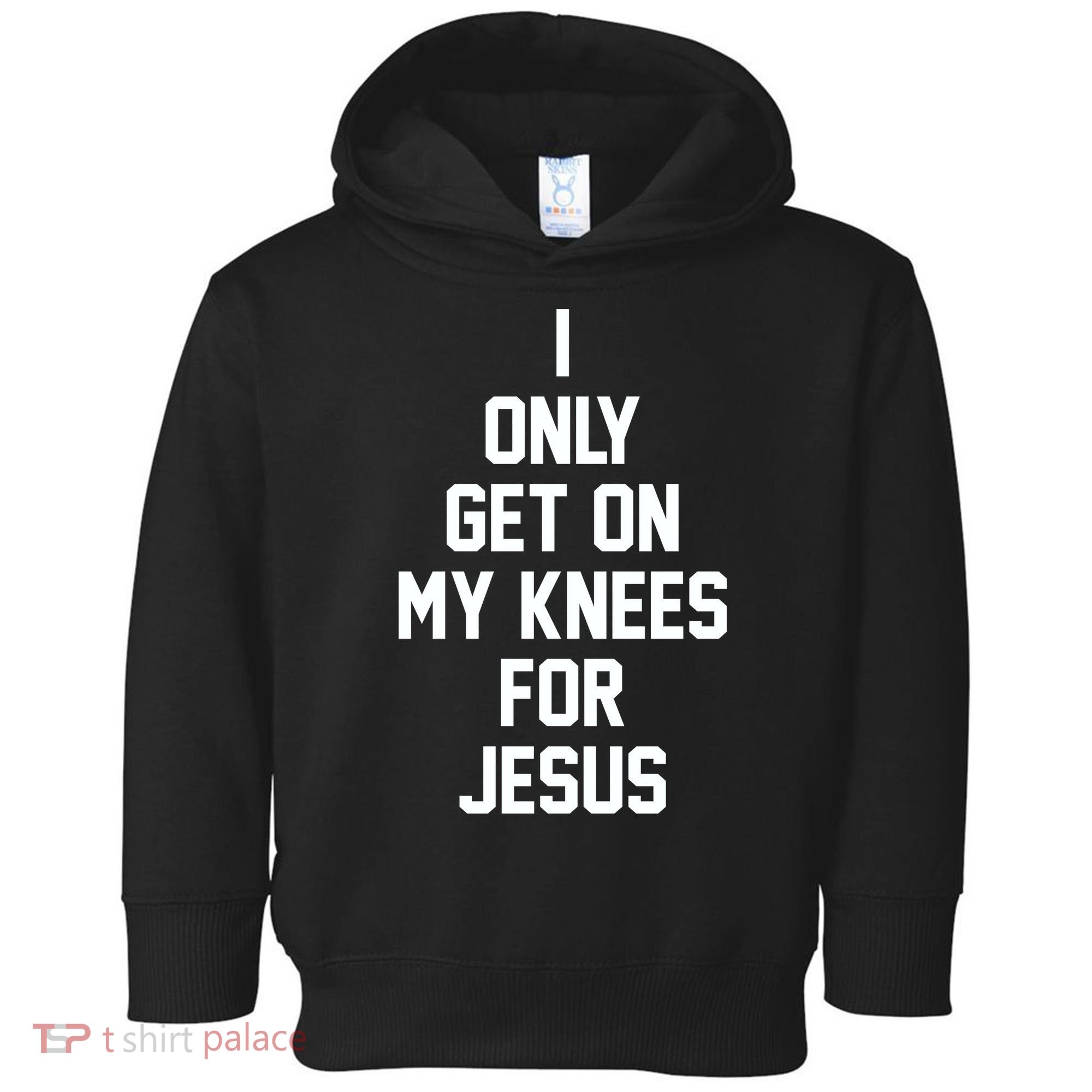 I Only Get On My Knees For Jesus Toddler Hoodie