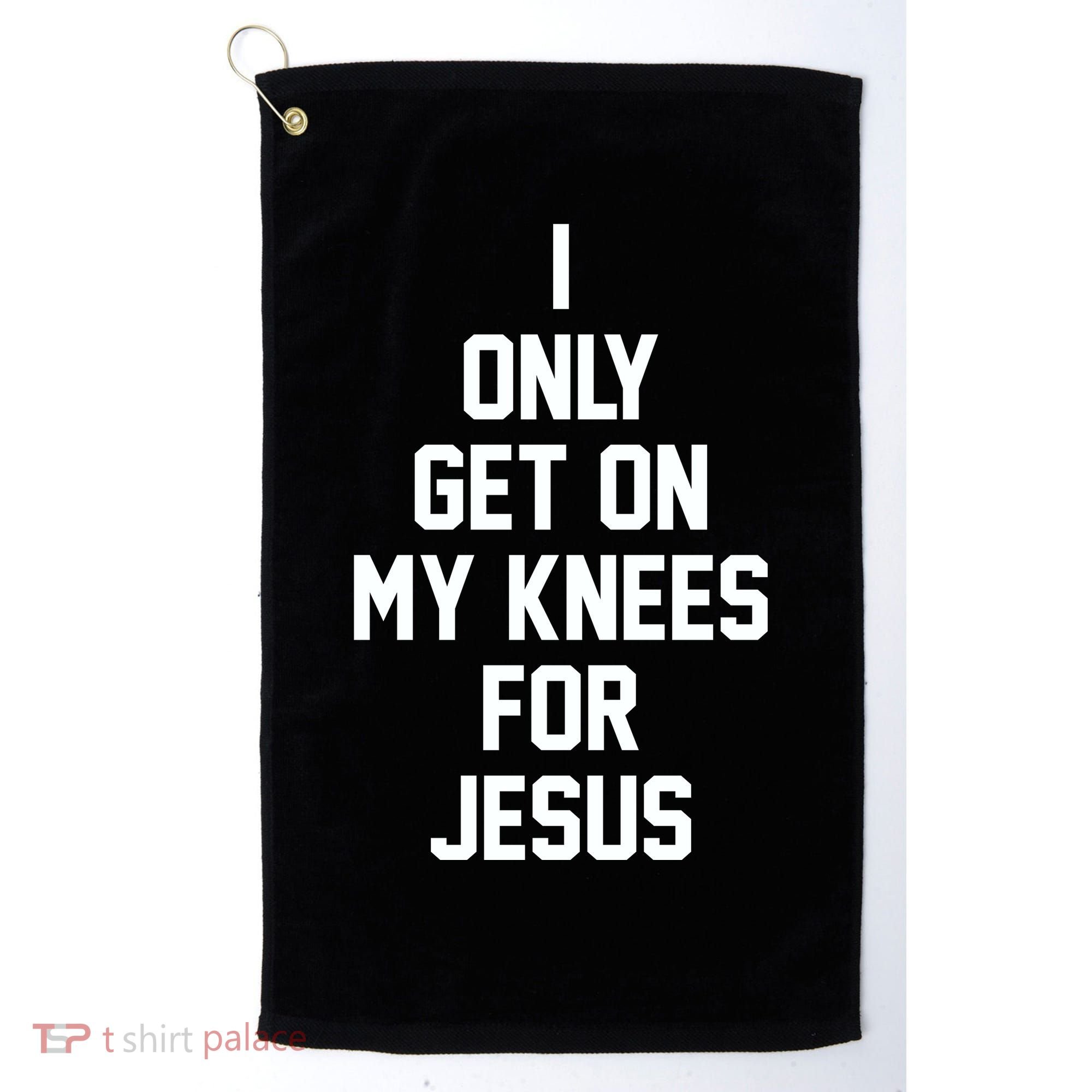 I Only Get On My Knees For Jesus Golf Towel