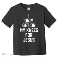 I Only Get On My Knees For Jesus Toddler T-Shirt thumb 0