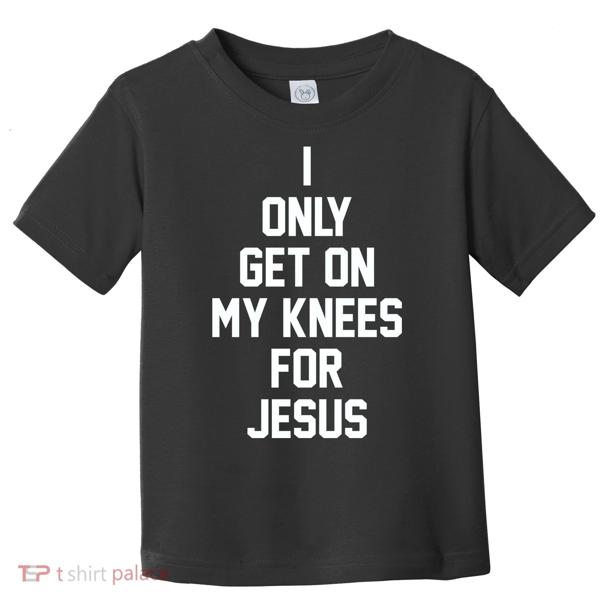 I Only Get On My Knees For Jesus Toddler T-Shirt
