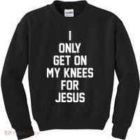 I Only Get On My Knees For Jesus Kids Sweatshirt thumb 0