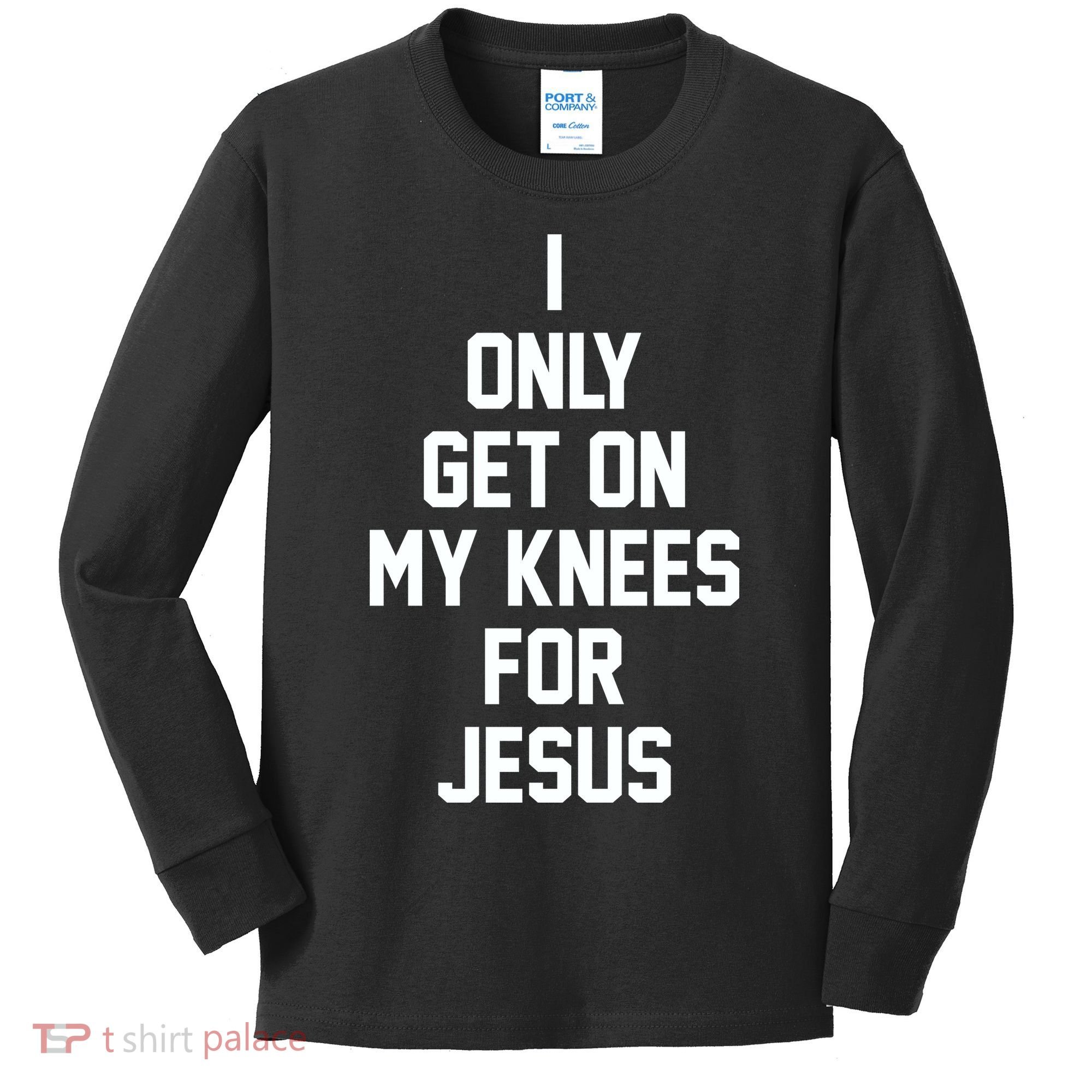 I Only Get On My Knees For Jesus Kids Long Sleeve Shirt