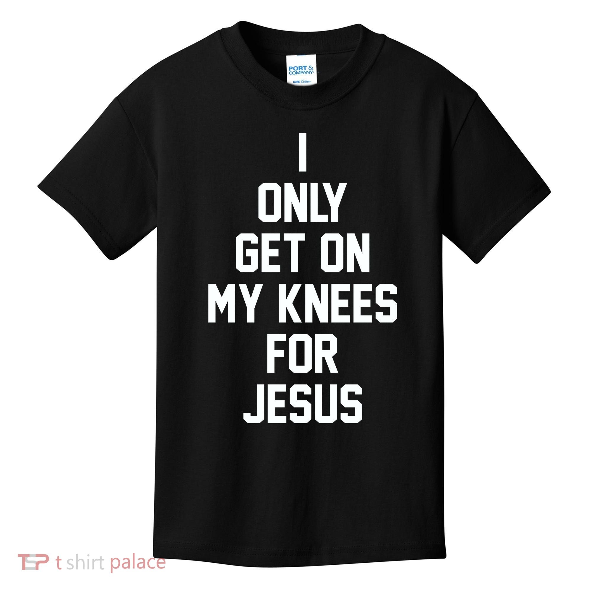 I Only Get On My Knees For Jesus Kids T-Shirt