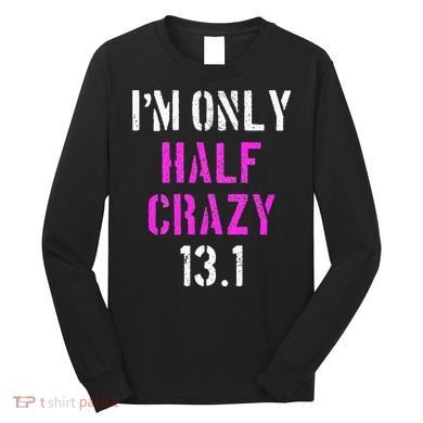 Im Only Half Crazy 13.1 Half Marathon Funny Running Gift Long Sleeve Shirt