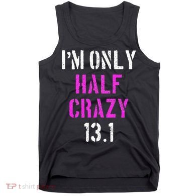 Im Only Half Crazy 13.1 Half Marathon Funny Running Gift Tank Top