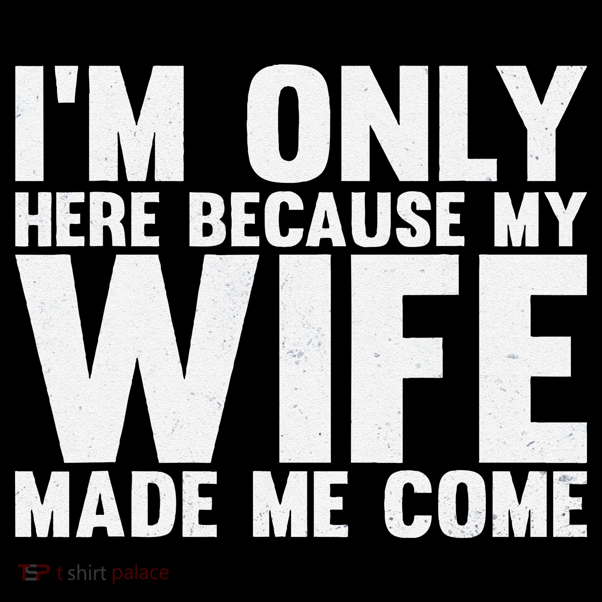 IM Only Here Because My Wife Made Me Come Funny Husband Coffee Mug