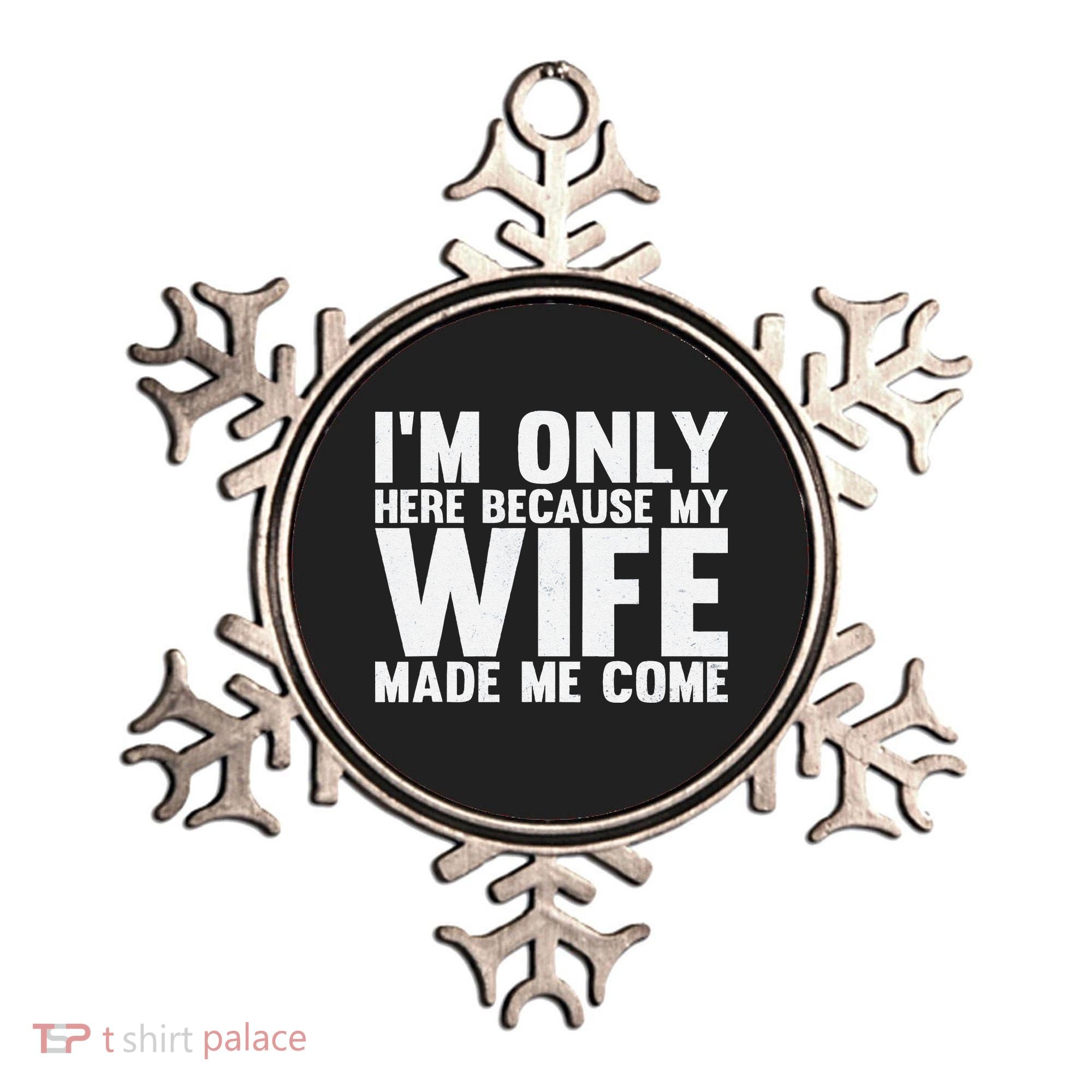 IM Only Here Because My Wife Made Me Come Funny Husband Ornament