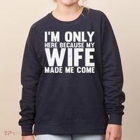 IM Only Here Because My Wife Made Me Come Funny Husband Women's Sweatshirt thumb 0
