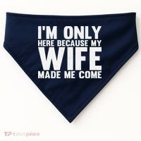 IM Only Here Because My Wife Made Me Come Funny Husband USA-Made Doggie Bandana thumb 0