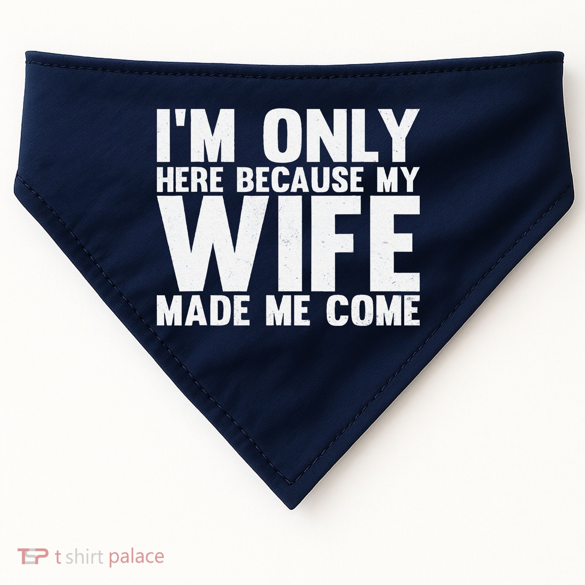 IM Only Here Because My Wife Made Me Come Funny Husband USA-Made Doggie Bandana