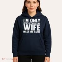 IM Only Here Because My Wife Made Me Come Funny Husband Hoodie thumb 5