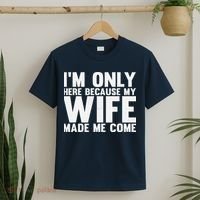 IM Only Here Because My Wife Made Me Come Funny Husband T-Shirt thumb 2