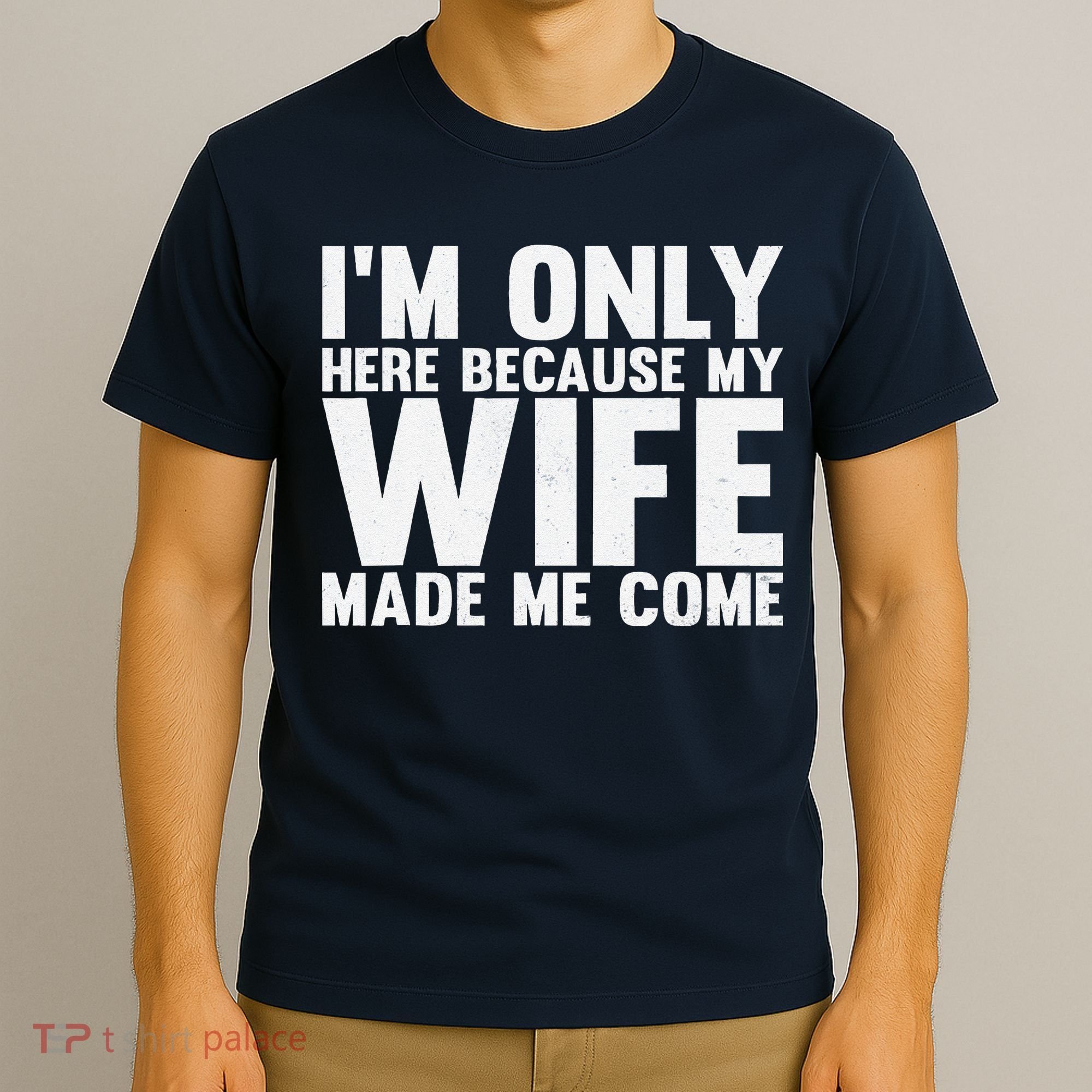 IM Only Here Because My Wife Made Me Come Funny Husband T-Shirt