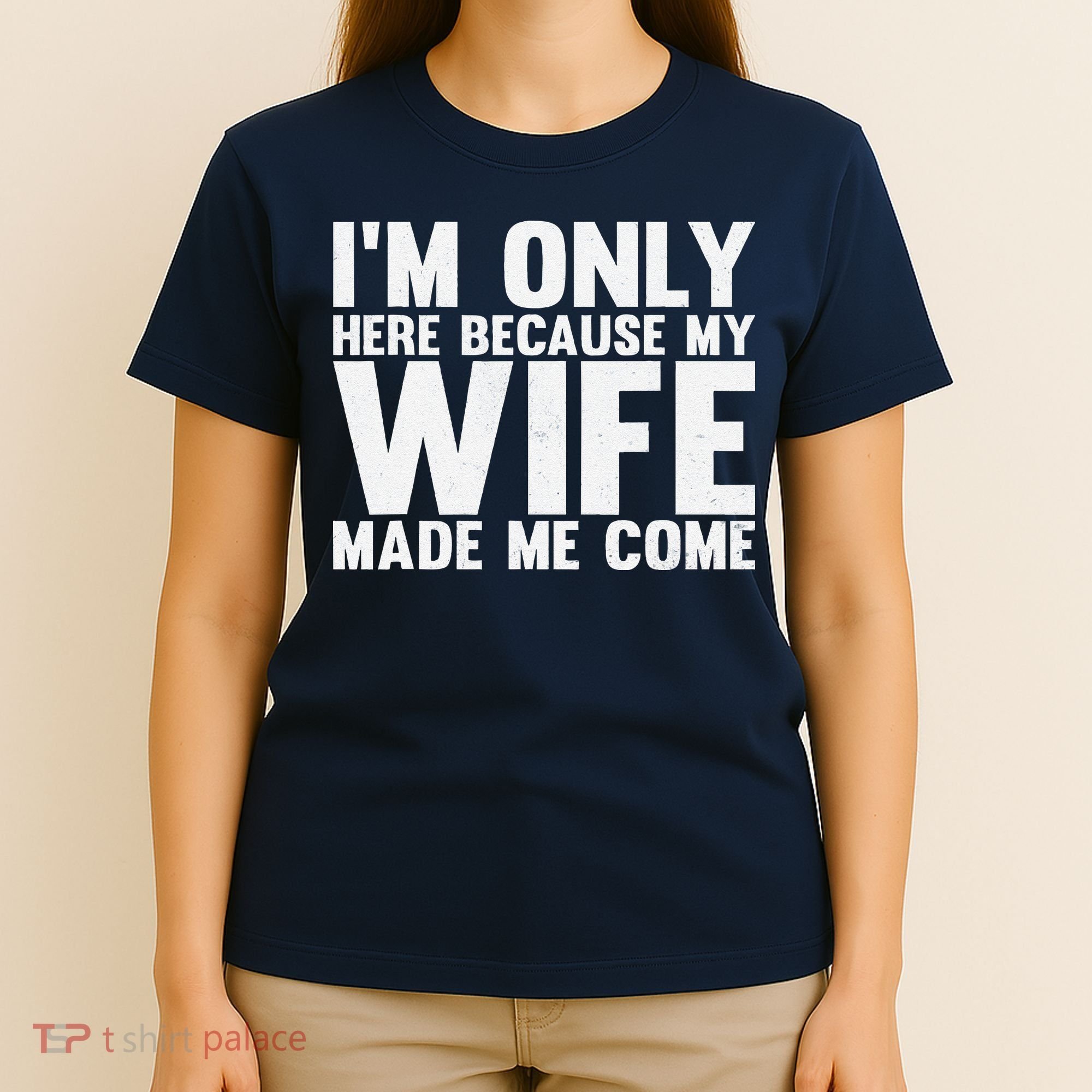 IM Only Here Because My Wife Made Me Come Funny Husband T-Shirt
