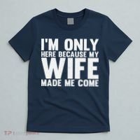 IM Only Here Because My Wife Made Me Come Funny Husband T-Shirt thumb 5