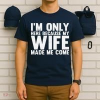 IM Only Here Because My Wife Made Me Come Funny Husband T-Shirt thumb 6