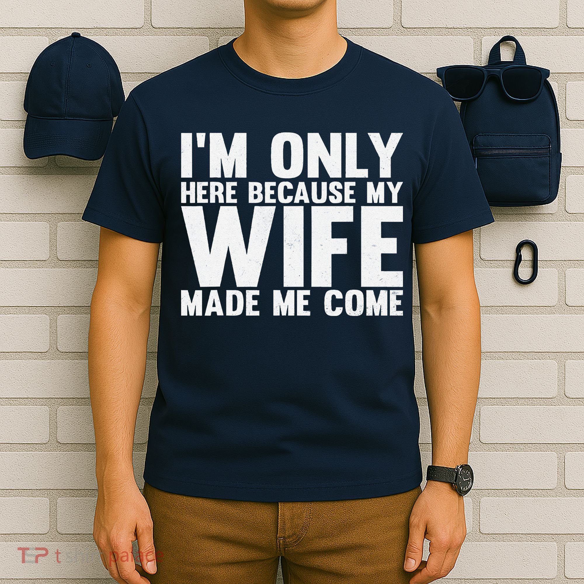 IM Only Here Because My Wife Made Me Come Funny Husband T-Shirt