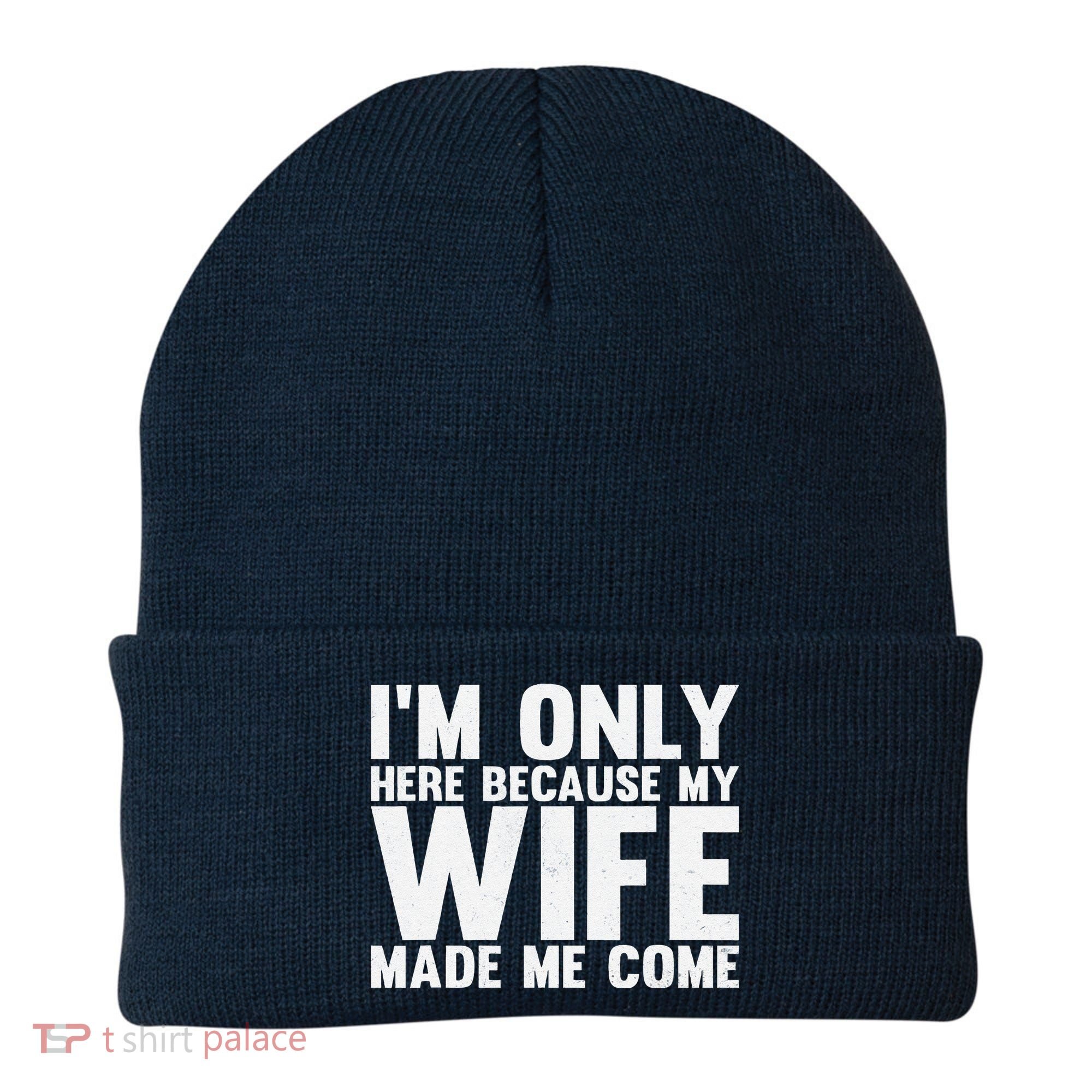 IM Only Here Because My Wife Made Me Come Funny Husband Beanie