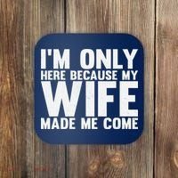 IM Only Here Because My Wife Made Me Come Funny Husband Coaster thumb 0