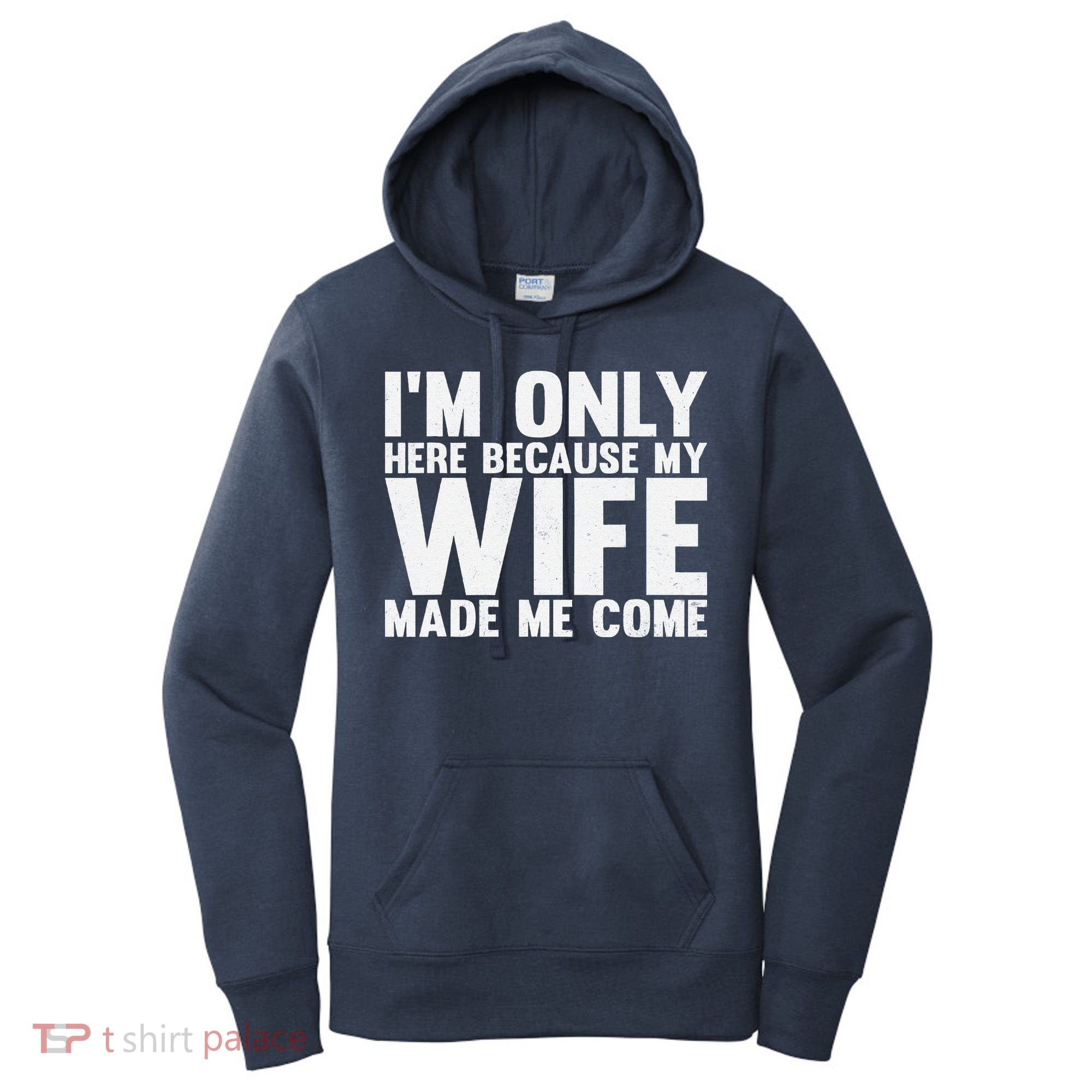 IM Only Here Because My Wife Made Me Come Funny Husband Women's Hoodie