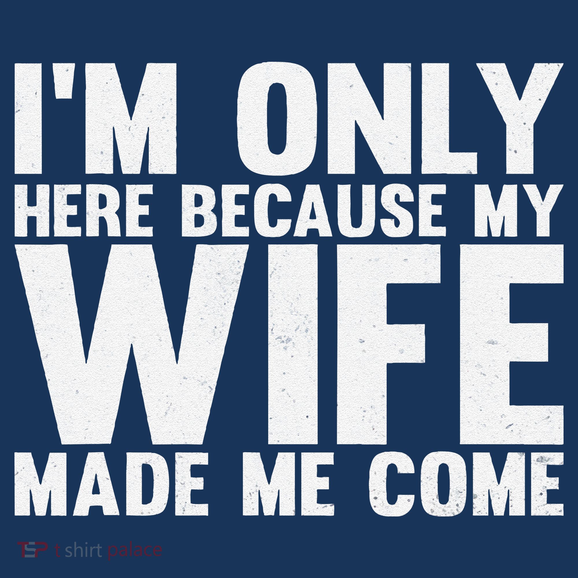 IM Only Here Because My Wife Made Me Come Funny Husband Women's Hoodie