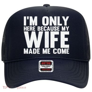 IM Only Here Because My Wife Made Me Come Funny Husband Hat