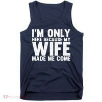 IM Only Here Because My Wife Made Me Come Funny Husband Tank Top thumb 0